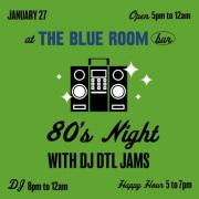 80s Night with DJ DTL Jams January 27 8pm to 12am and The Blue Room Bar, open 5pm to 12am, Happy Hour 5 to 7pm